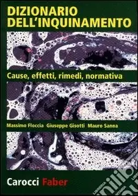 Dizionario dell‘inquinamento. Cause, effetti, rimedi, normativa Non Perdere