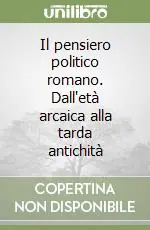 Il pensiero politico romano. Dall‘età arcaica alla tarda antichità Ultime Pezzi