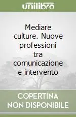 Mediare culture. Nuove professioni tra comunicazione e intervento Spedito Oggi