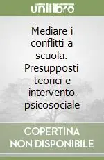 Compra Adesso Mediare i conflitti a scuola. Presupposti teorici e intervento psicosociale