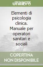 Elementi di psicologia clinica. Manuale per operatori sanitari e sociali Direttamente Dal Produttore