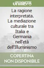 Professionale La ragione interpretata. La mediazione culturale tra Italia e Germania nell‘età dell‘Illuminismo