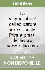 La responsabilità dell‘educatore professionale. Etica e prassi del lavoro socio-educativo Bestseller