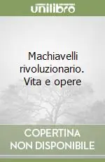 Popolare Machiavelli rivoluzionario. Vita e opere