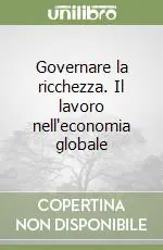 Offerta Limitata Governare la ricchezza. Il lavoro nell‘economia globale