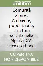 Comunità alpine. Ambiente, popolazione, struttura sociale nelle Alpi dal XVI secolo ad oggi Professionale