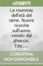 Spedito Oggi La mummia dell‘età del rame. Nuove ricerche sull‘uomo venuto dal ghiaccio. Ediz. italiana, tedesca e inglese