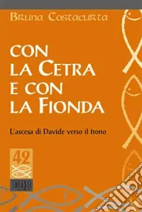 Subito Disponibile Con la cetra e con la fionda. L‘ascesa di Davide verso il trono