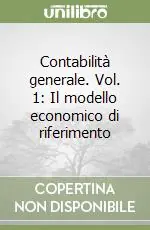 Offerta Contabilità generale. Vol. 1 Il modello economico di riferimento