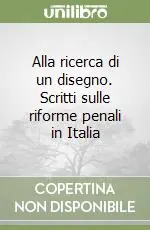 Alla ricerca di un disegno. Scritti sulle riforme penali in Italia Consegna Rapida