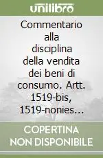 Commentario alla disciplina della vendita dei beni di consumo. Artt. 1519-bis, 1519-nonies Cod. civ. e art. 2 D.Lgs. 2 febbraio 2002 n. 24 Non Perdere