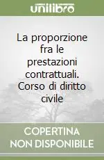 La proporzione fra le prestazioni contrattuali. Corso di diritto civile Reso Gratuito