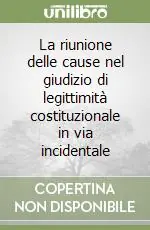 Ultime Pezzi La riunione delle cause nel giudizio di legittimità costituzionale in via incidentale