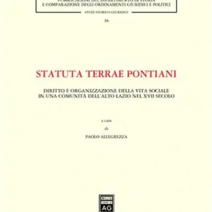 Consegna Rapida Statuta terrae pontiani. Diritto e organizzazione della vita sociale in una comunità dell‘alto Lazio nel XVII secolo