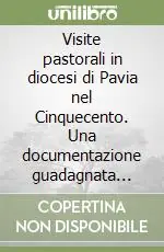 Visite pastorali in diocesi di Pavia nel Cinquecento. Una documentazione guadagnata alla storia Compra Oggi Stesso