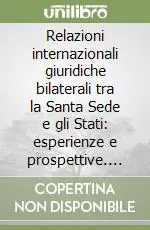 Nuovo Arrivo Relazioni internazionali giuridiche bilaterali tra la Santa Sede e gli Stati esperienze e prospettive. Ediz. italiana e inglese