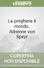 Novità La preghiera è mondo. Adrienne von Speyr