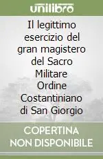 Il legittimo esercizio del gran magistero del Sacro Militare Ordine Costantiniano di San Giorgio Non Perdere