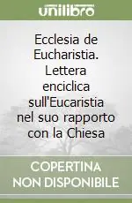 Offerta Limitata Ecclesia de Eucharistia. Lettera enciclica sull‘Eucaristia nel suo rapporto con la Chiesa
