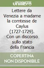 Ultimissimo Modello Lettere da Venezia a madame la comtesse de Caylus (1727-1729). Con un discorso sullo stato della Francia