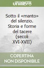 Solo Oggi Sotto il «manto» del silenzio. Storia e forme del tacere (secoli XVI-XVII)
