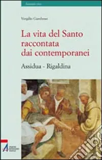 La vita del santo raccontata dai contemporanei (Assidua e Rigaldina) Prezzo Scontato