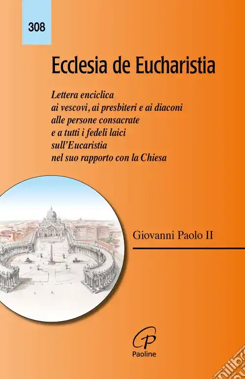 Ecclesia de Eucharistia. Lettera enciclica ai vescovi, ai presbiteri e ai diaconi, alle persone consacrate e a tutti i fedeli laici sull‘Eucaristia nel suo rapporto con la Chiesa Offerta Lampo