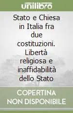 Stato e Chiesa in Italia fra due costituzioni. Libertà religiosa e inaffidabilità dello Stato Sconto