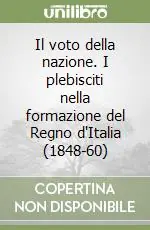 Il voto della nazione. I plebisciti nella formazione del Regno d‘Italia (1848-60) Scelto Dai Clienti