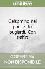Gelsomino nel paese dei bugiardi. Con t-shirt Pagamento Sicuro