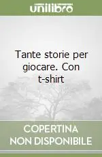 Tante storie per giocare. Con t-shirt Occasione