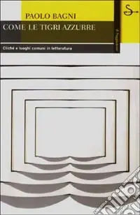 Come le tigri azzurre. Cliché e luoghi comuni in letteratura Soddisfatti O Rimborsati