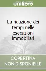 La riduzione dei tempi nelle esecuzioni immobiliari Bestseller