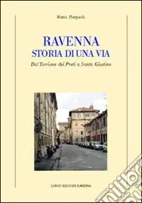 Compra Oggi Stesso Ravenna. Storia di una via. Dal Torrione dei Preti a Santa Giustina