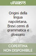 Origini della lingua napoletana. Brevi cenni di grammatica e glossario Subito Disponibile