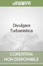 Esclusivo Divulgare l‘urbanistica