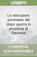 Le esecuzioni sommarie del dopo guerra in provincia di Ravenna Saldi