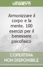 Soddisfatti O Rimborsati Armonizzare il corpo e la mente. 100 esercizi per il benessere psicofisico