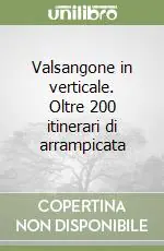 Ultimissimo Modello Valsangone in verticale. Oltre 200 itinerari di arrampicata