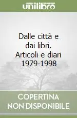 Dalle città e dai libri. Articoli e diari 1979-1998 Offerta Lampo