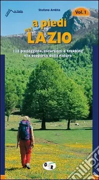 A piedi nel Lazio. 138 passeggiate, escursioni e trekking alla scoperta della natura. Vol. 1 Ultima Occasione