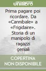 Prima pagare poi ricordare. Da «Cannibale» a «Frigidaire». Storia di un manipolo di ragazzi geniali Popolare