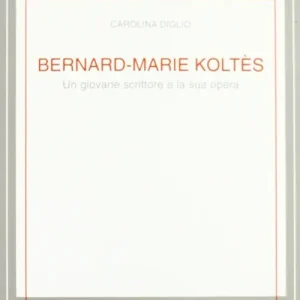 Non Perdere Bernard-Marie Koltès. Un giovane scrittore e la sua opera