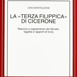 La terza Filippica di Cicerone. Retorica e regolamento del Senato, legalità e rapporti di forza Compra Adesso