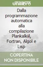 Must-Have Dalla programmazione automatica alla compilazione Plankalkiil, Fortran, Algol e Lisp
