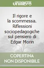 Miglior Prezzo Il rigore e la scommessa. Riflessioni sociopedagogiche sul pensiero di Edgar Morin