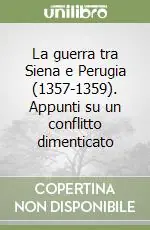 La guerra tra Siena e Perugia (1357-1359). Appunti su un conflitto dimenticato Quantità Limitata