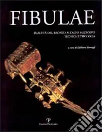 Ultima Occasione Fibulae. Dall‘età del bronzo all‘alto Medioevo tecnica e tipologia