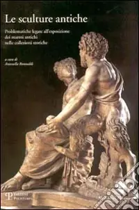 Non Perdere Le sculture antiche. Problematiche legate all‘esposizione dei marmi antichi nelle collezioni storiche