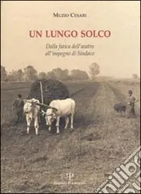 Offerta Lampo Un lungo solco. Dalla fatica dell‘aratro all‘impegno di sindaco